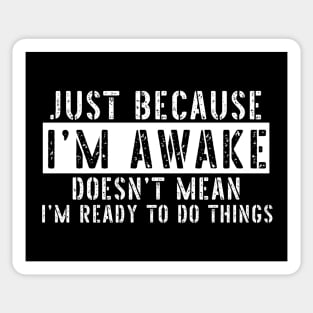 Just Because I'm Awake Doens't Mean I'm Ready To Do Things Shirt Sticker